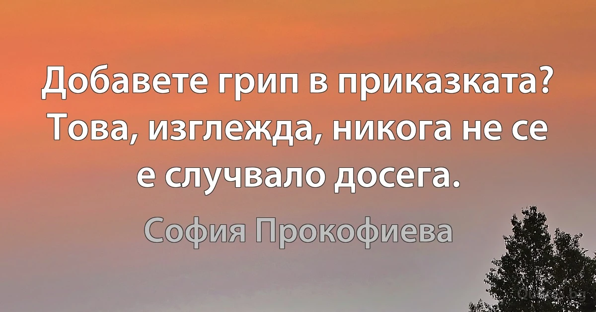 Добавете грип в приказката? Това, изглежда, никога не се е случвало досега. (София Прокофиева)