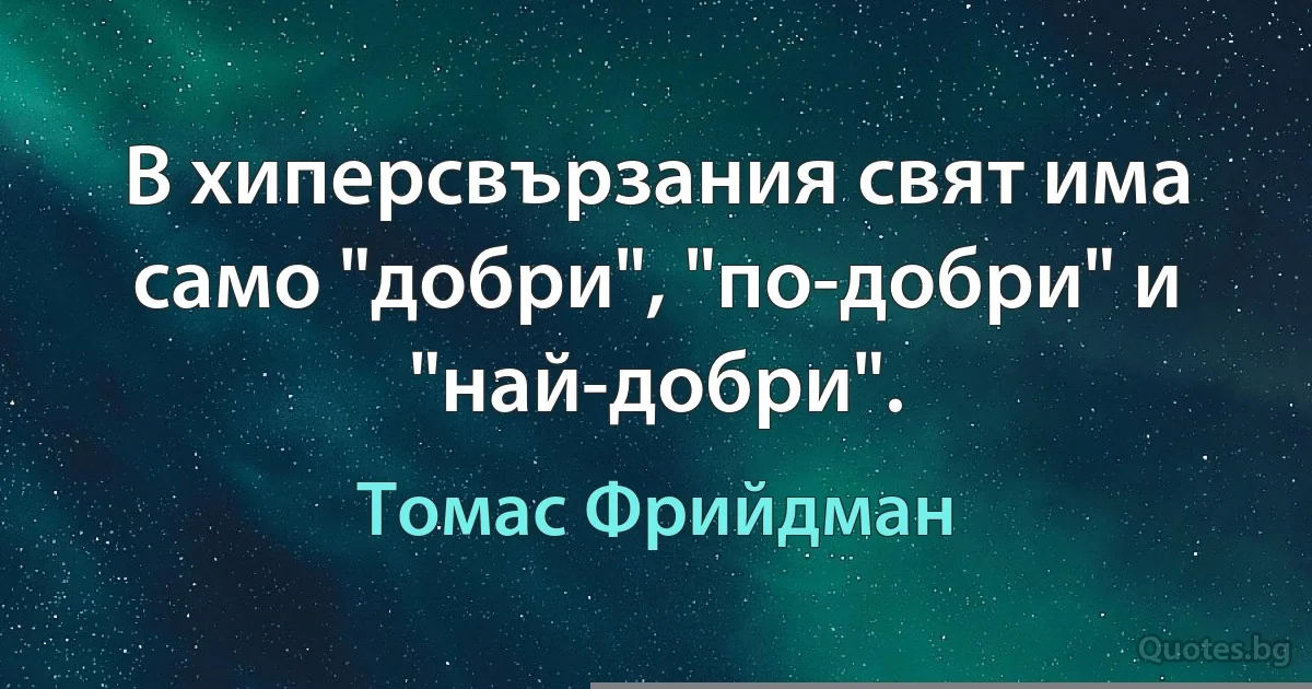 В хиперсвързания свят има само "добри", "по-добри" и "най-добри". (Томас Фрийдман)