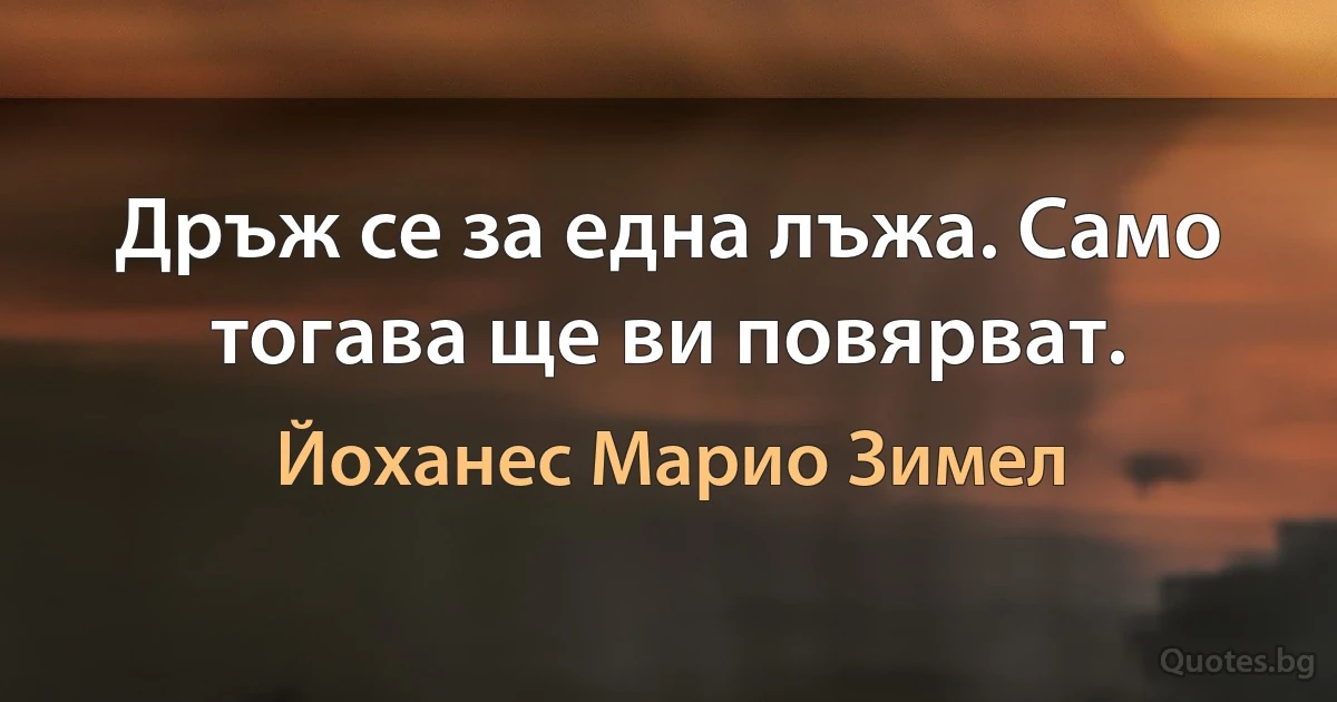 Дръж се за една лъжа. Само тогава ще ви повярват. (Йоханес Марио Зимел)