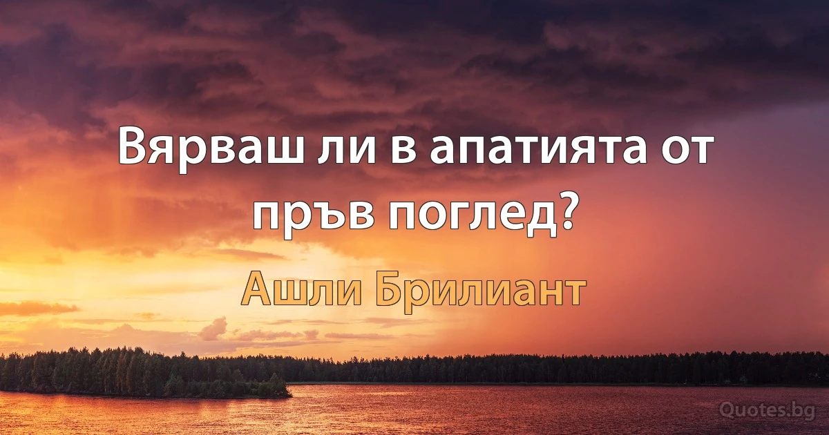 Вярваш ли в апатията от пръв поглед? (Ашли Брилиант)