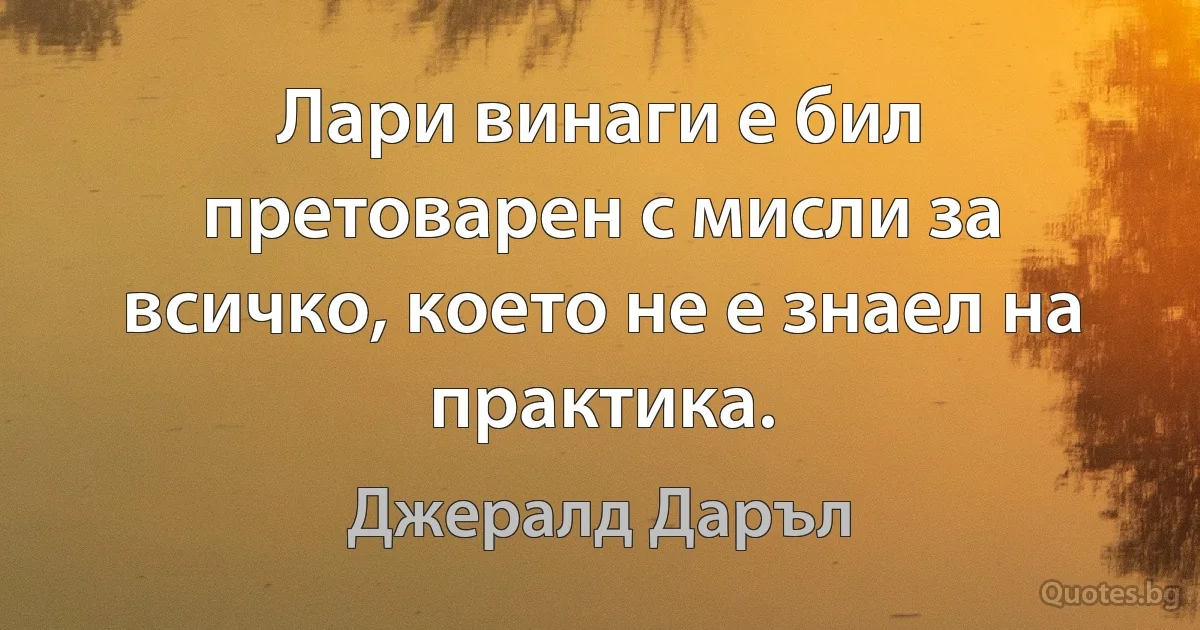 Лари винаги е бил претоварен с мисли за всичко, което не е знаел на практика. (Джералд Даръл)