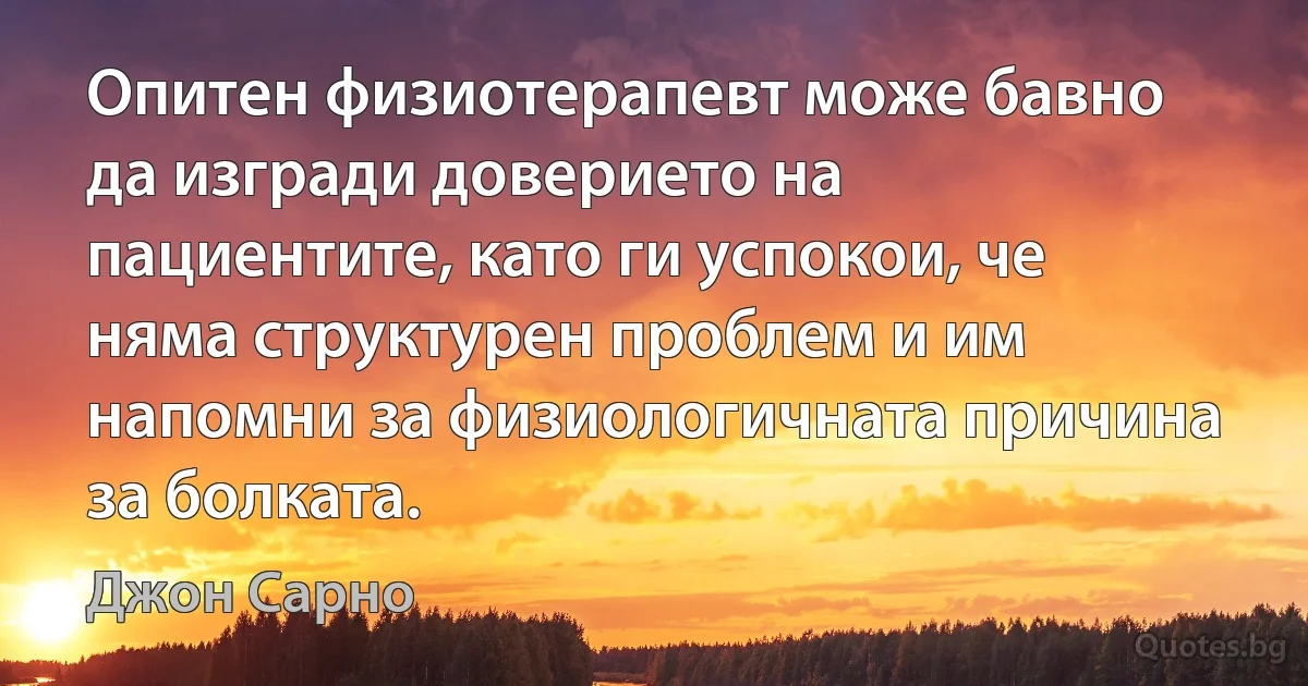 Опитен физиотерапевт може бавно да изгради доверието на пациентите, като ги успокои, че няма структурен проблем и им напомни за физиологичната причина за болката. (Джон Сарно)