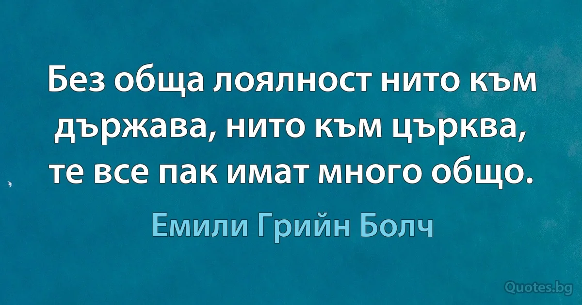 Без обща лоялност нито към държава, нито към църква, те все пак имат много общо. (Емили Грийн Болч)