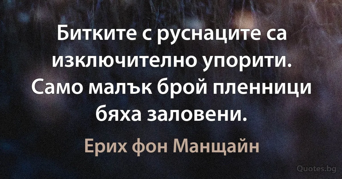 Битките с руснаците са изключително упорити. Само малък брой пленници бяха заловени. (Ерих фон Манщайн)