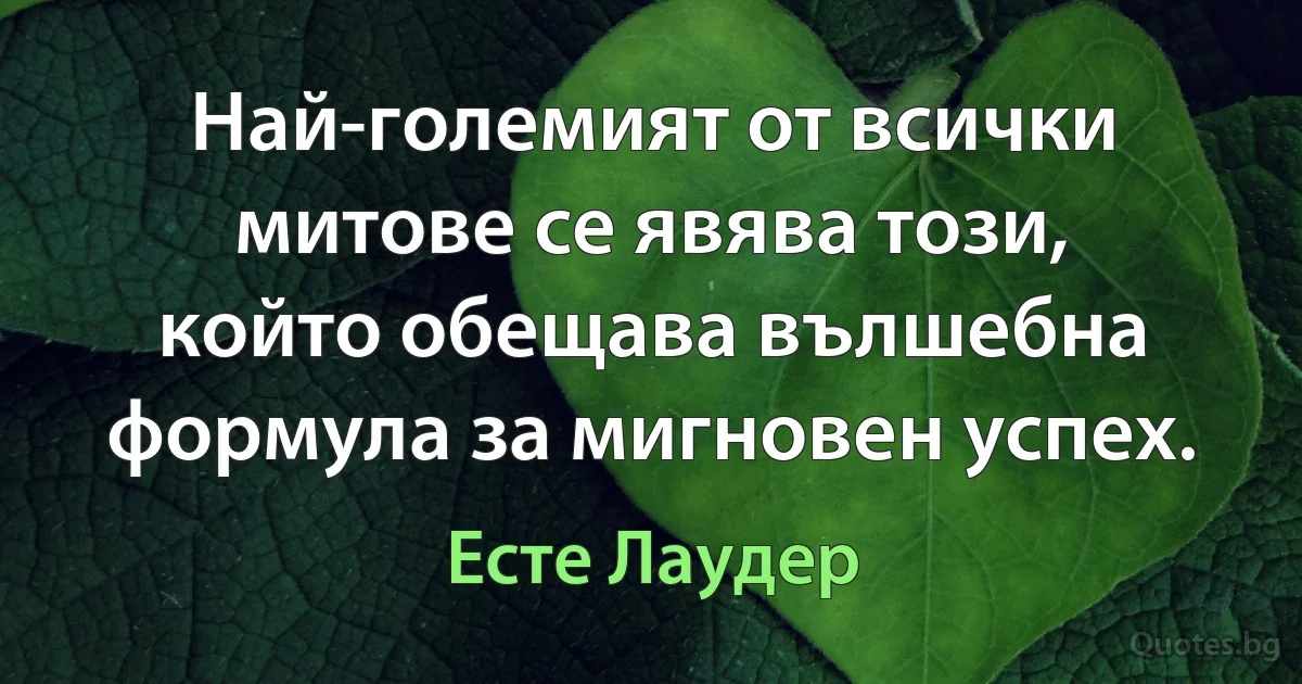 Най-големият от всички митове се явява този, който обещава вълшебна формула за мигновен успех. (Есте Лаудер)