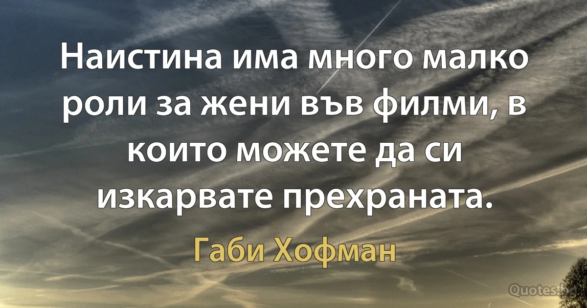 Наистина има много малко роли за жени във филми, в които можете да си изкарвате прехраната. (Габи Хофман)