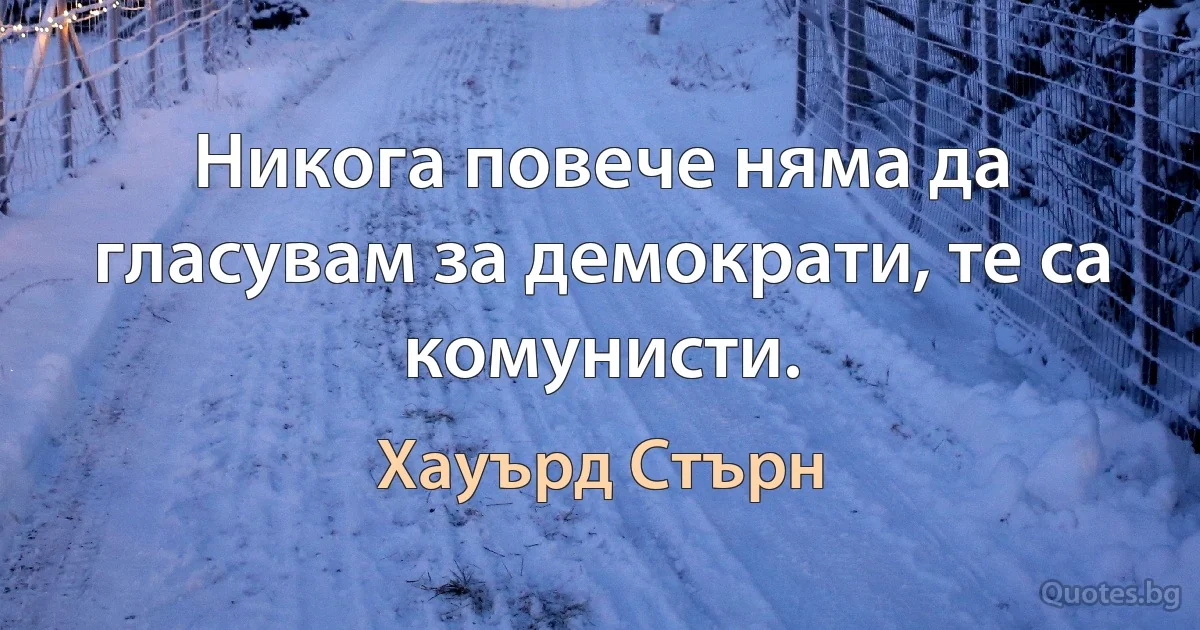 Никога повече няма да гласувам за демократи, те са комунисти. (Хауърд Стърн)