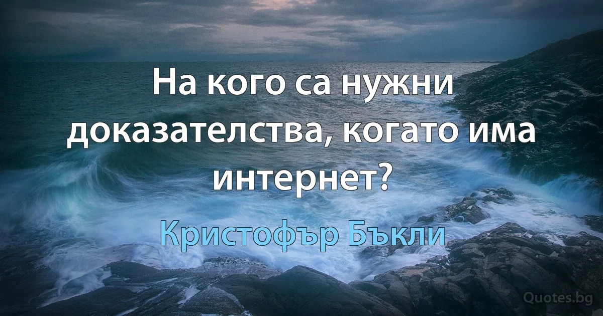 На кого са нужни доказателства, когато има интернет? (Кристофър Бъкли)