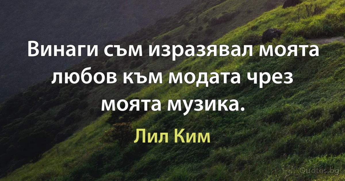 Винаги съм изразявал моята любов към модата чрез моята музика. (Лил Ким)