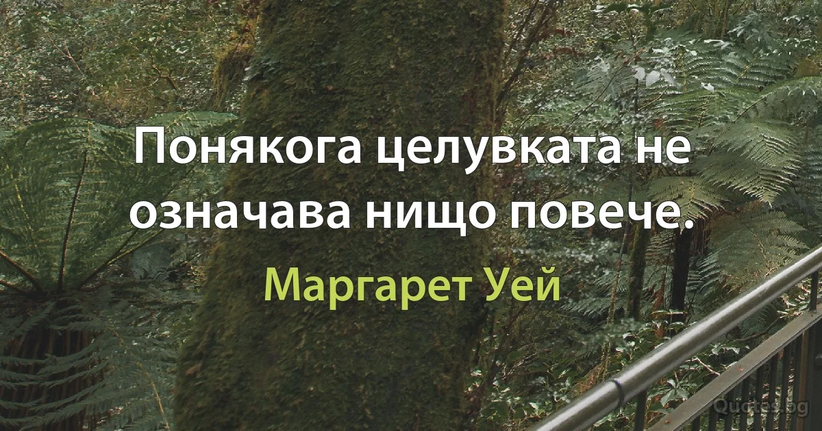 Понякога целувката не означава нищо повече. (Маргарет Уей)