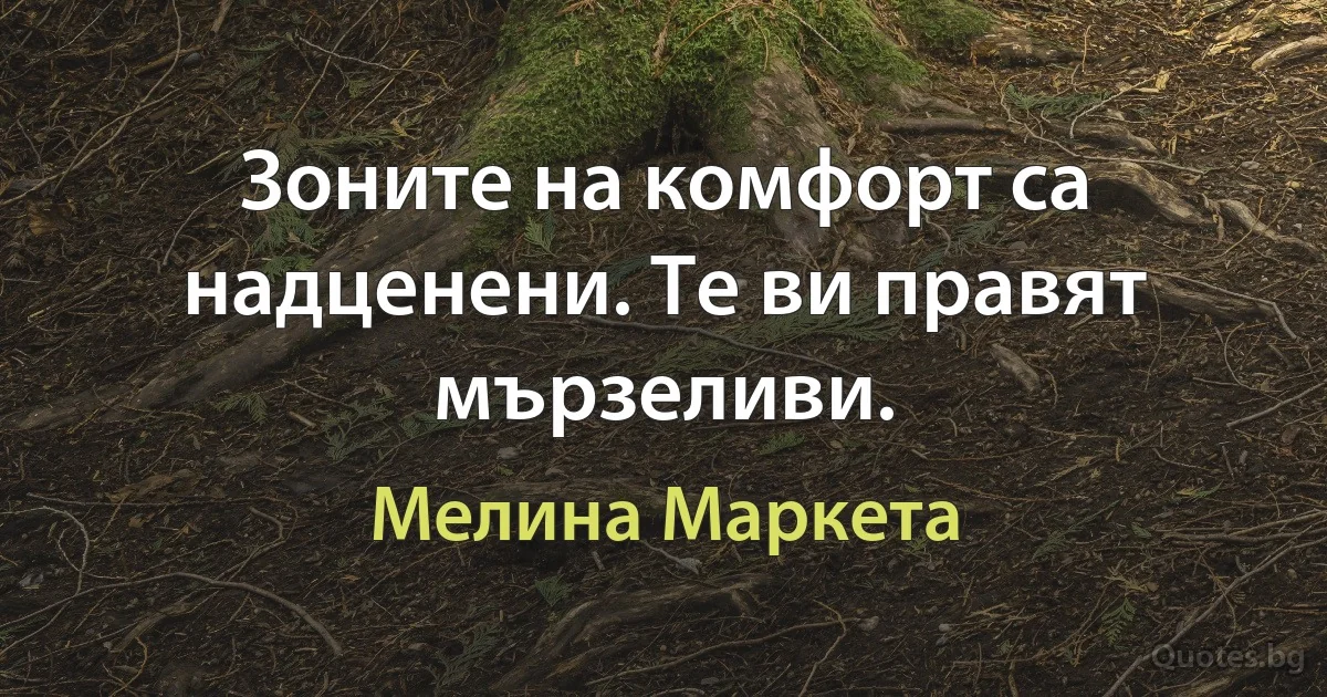 Зоните на комфорт са надценени. Те ви правят мързеливи. (Мелина Маркета)