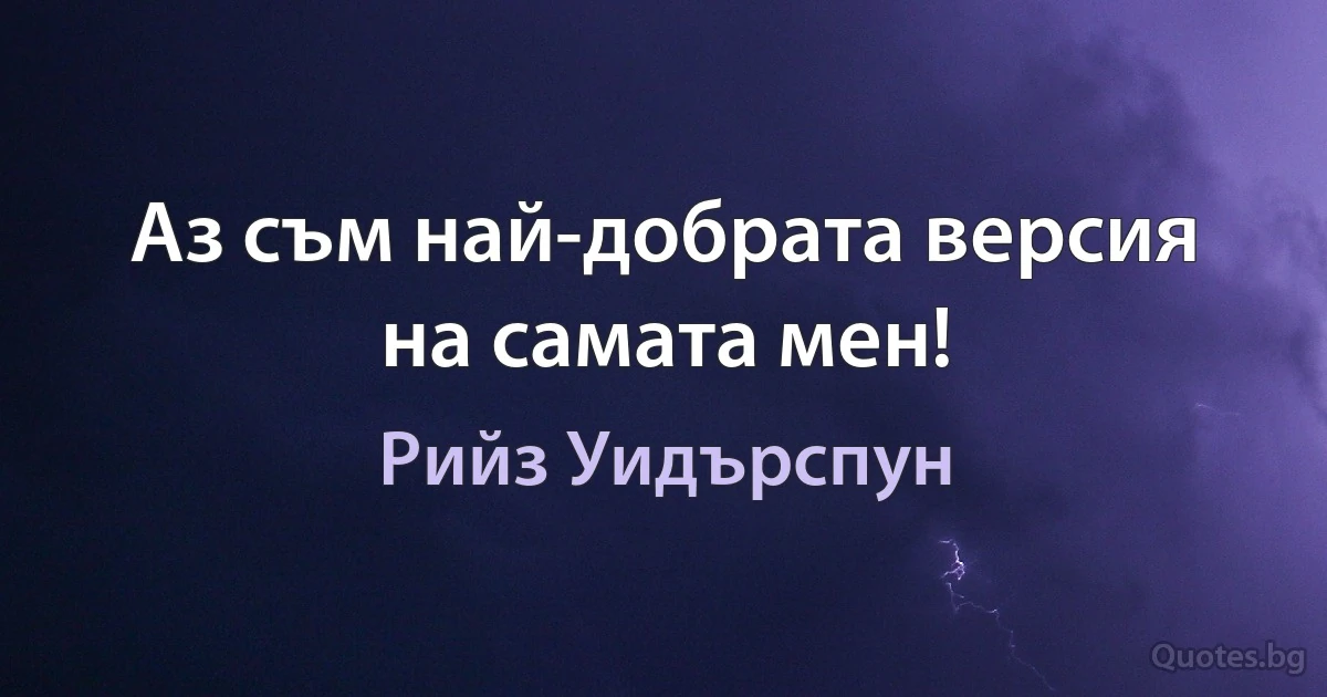 Аз съм най-добрата версия на самата мен! (Рийз Уидърспун)