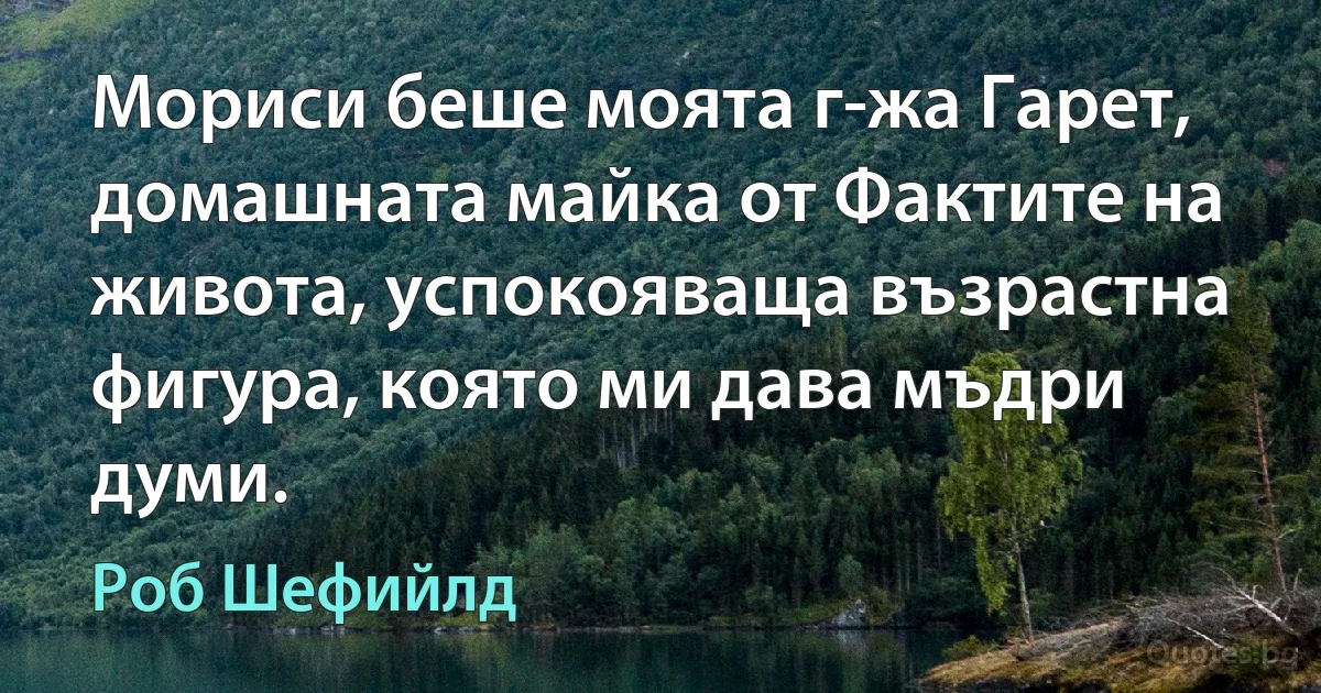 Мориси беше моята г-жа Гарет, домашната майка от Фактите на живота, успокояваща възрастна фигура, която ми дава мъдри думи. (Роб Шефийлд)