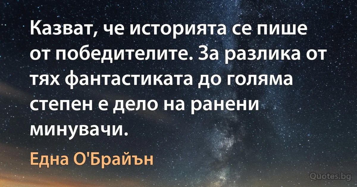 Казват, че историята се пише от победителите. За разлика от тях фантастиката до голяма степен е дело на ранени минувачи. (Една О'Брайън)