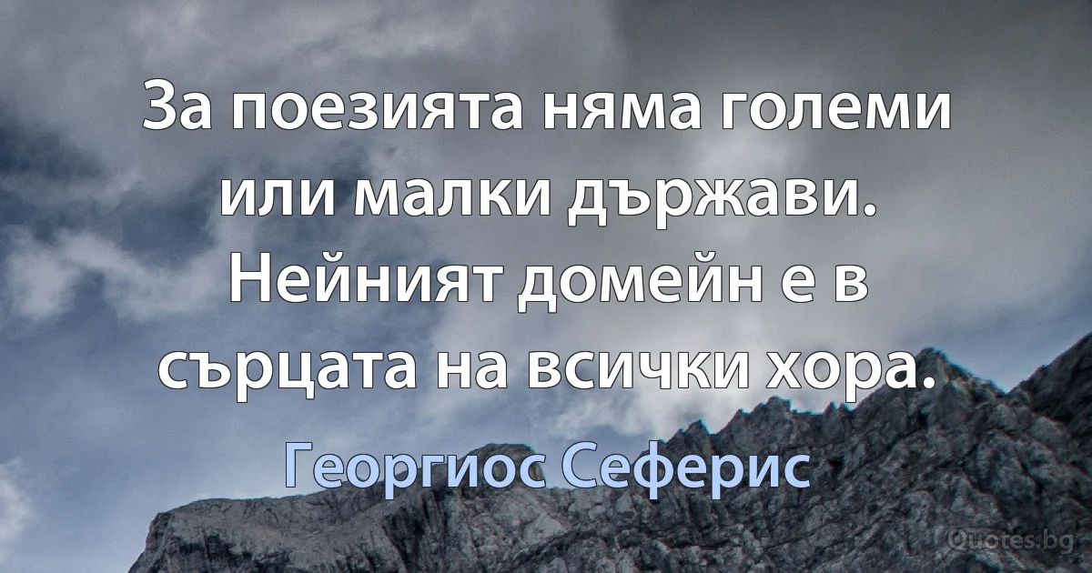 За поезията няма големи или малки държави. Нейният домейн е в сърцата на всички хора. (Георгиос Сеферис)