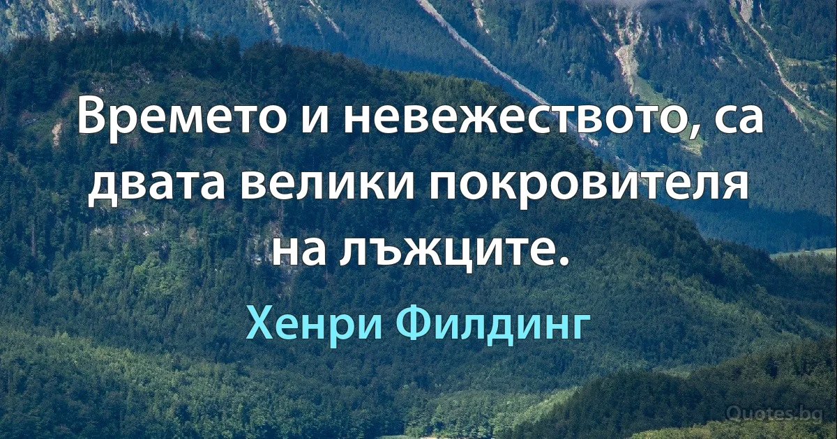 Времето и невежеството, са двата велики покровителя на лъжците. (Хенри Филдинг)