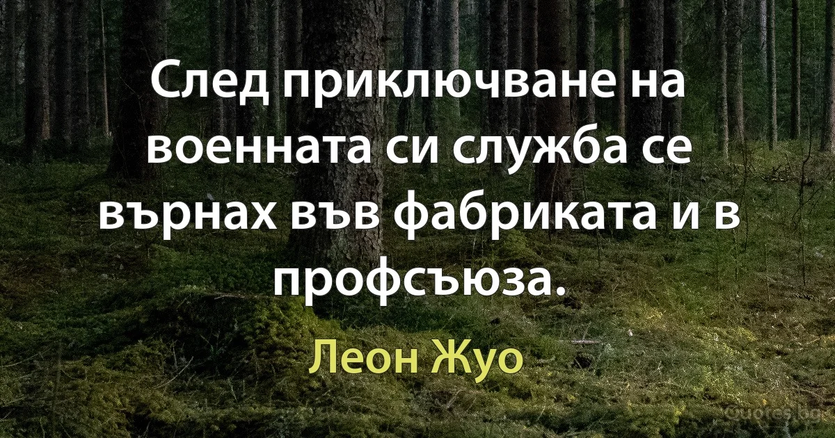 След приключване на военната си служба се върнах във фабриката и в профсъюза. (Леон Жуо)