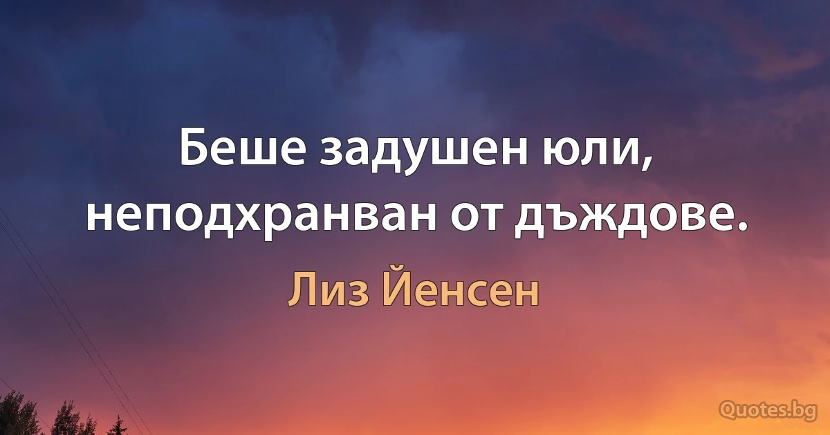 Беше задушен юли, неподхранван от дъждове. (Лиз Йенсен)