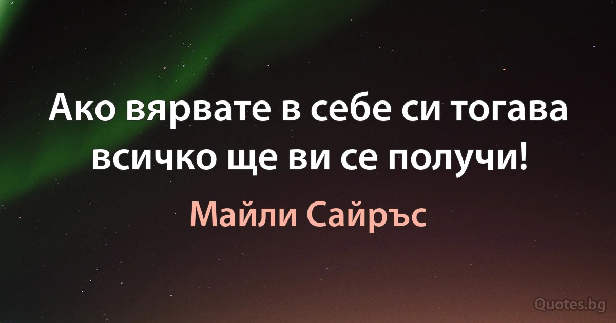 Ако вярвате в себе си тогава всичко ще ви се получи! (Майли Сайръс)