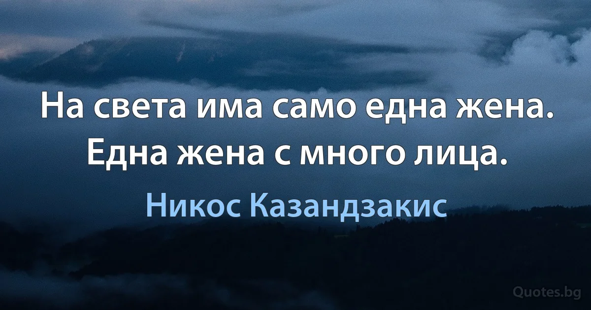 На света има само една жена. Една жена с много лица. (Никос Казандзакис)