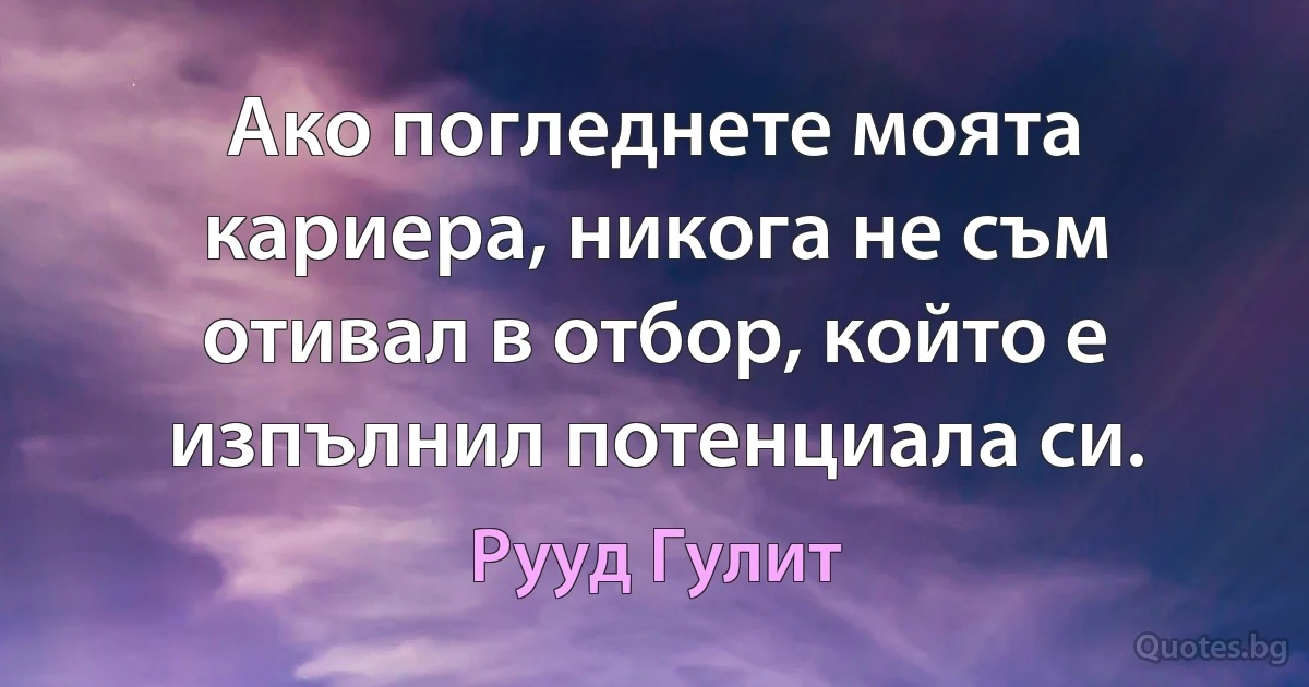 Ако погледнете моята кариера, никога не съм отивал в отбор, който е изпълнил потенциала си. (Рууд Гулит)