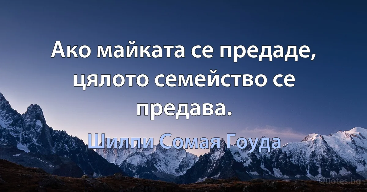 Ако майката се предаде, цялото семейство се предава. (Шилпи Сомая Гоуда)