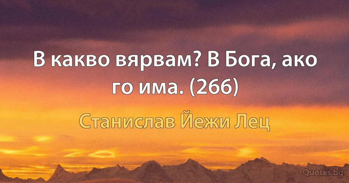 В какво вярвам? В Бога, ако го има. (266) (Станислав Йежи Лец)