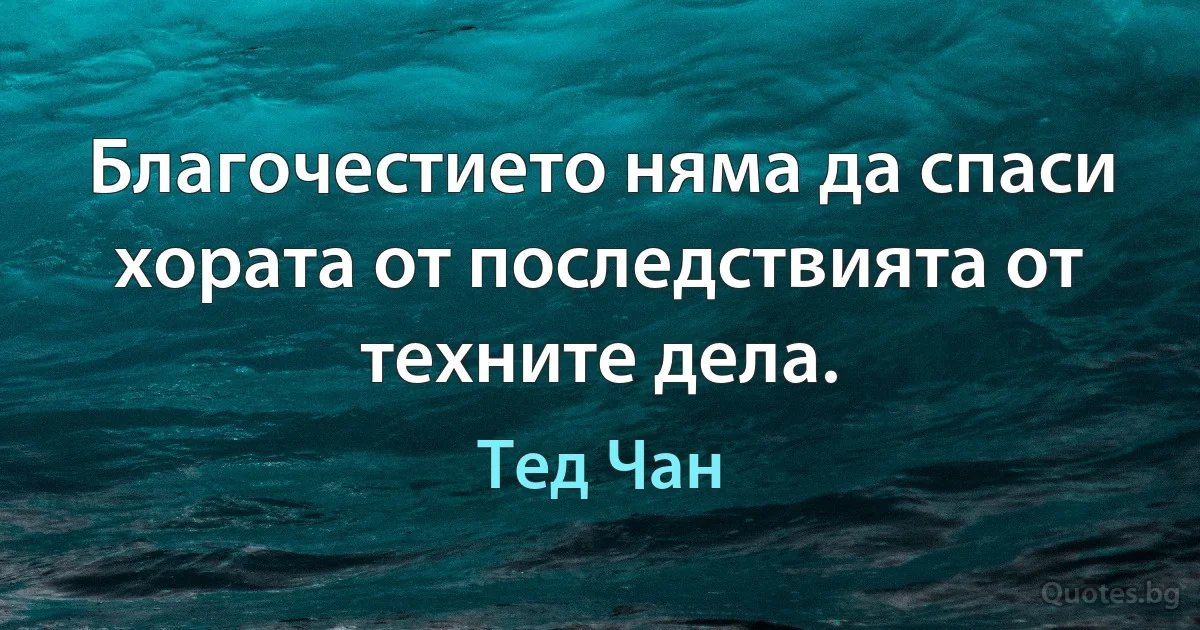 Благочестието няма да спаси хората от последствията от техните дела. (Тед Чан)