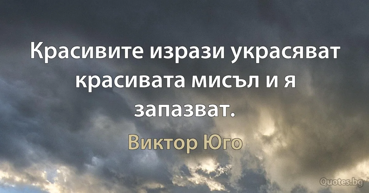 Красивите изрази украсяват красивата мисъл и я запазват. (Виктор Юго)