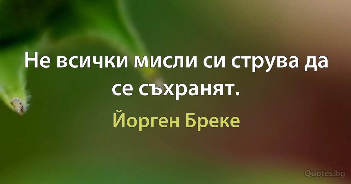 Не всички мисли си струва да се съхранят. (Йорген Бреке)