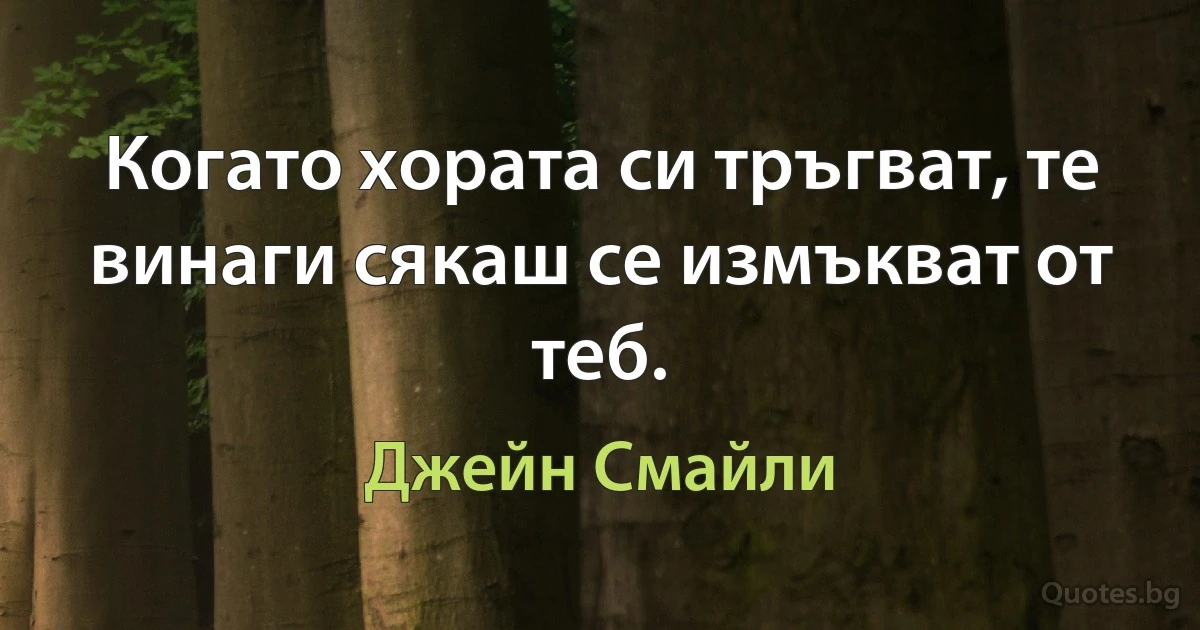 Когато хората си тръгват, те винаги сякаш се измъкват от теб. (Джейн Смайли)