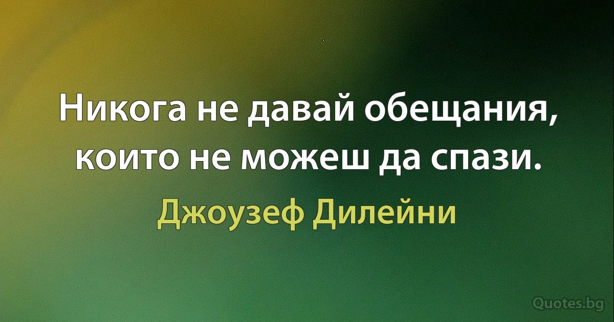 Никога не давай обещания, които не можеш да спази. (Джоузеф Дилейни)