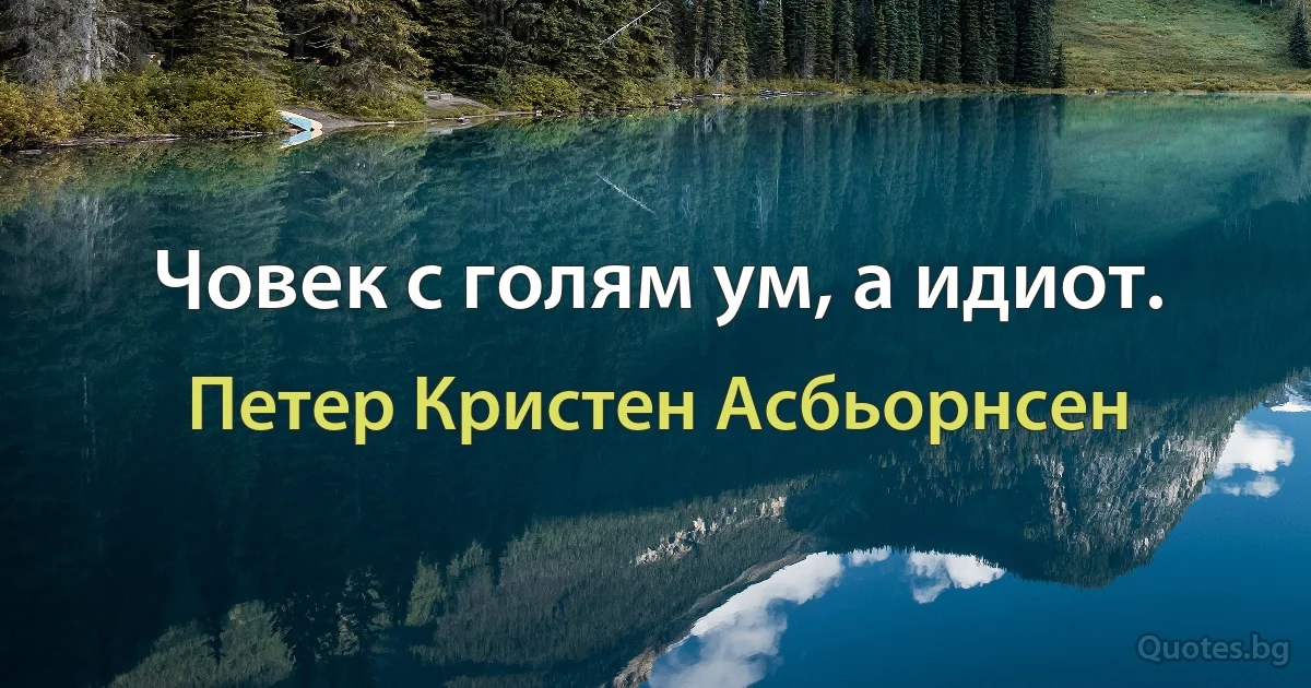 Човек с голям ум, а идиот. (Петер Кристен Асбьорнсен)