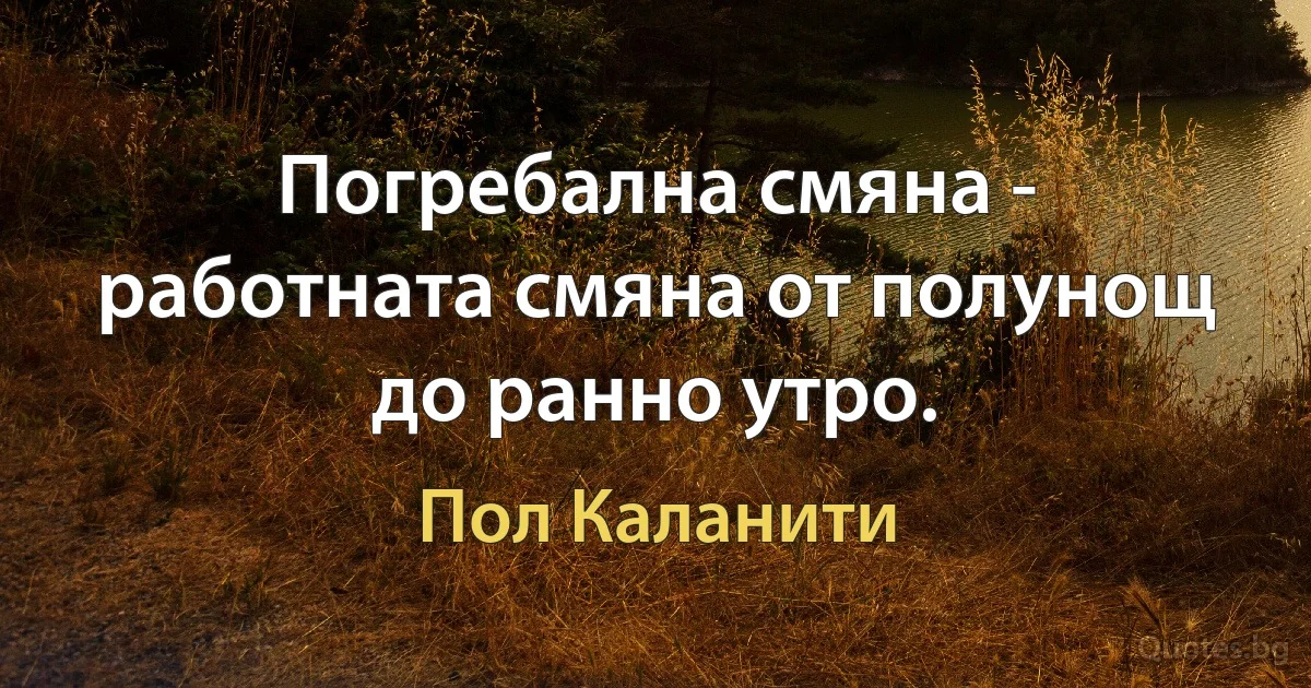 Погребална смяна - работната смяна от полунощ до ранно утро. (Пол Каланити)