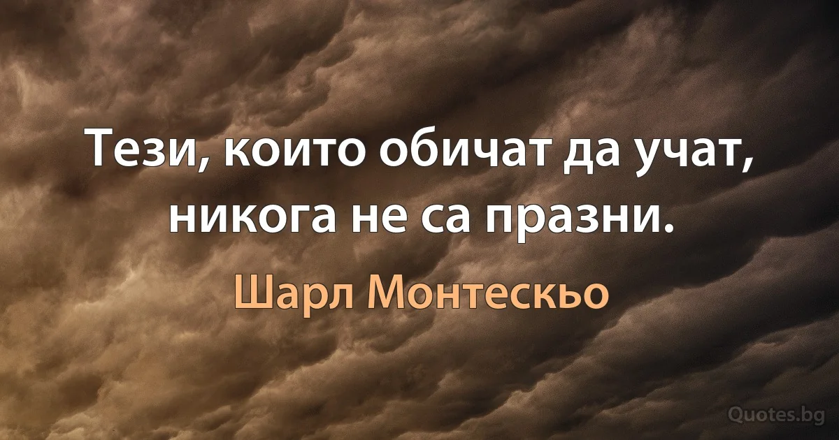 Тези, които обичат да учат, никога не са празни. (Шарл Монтескьо)