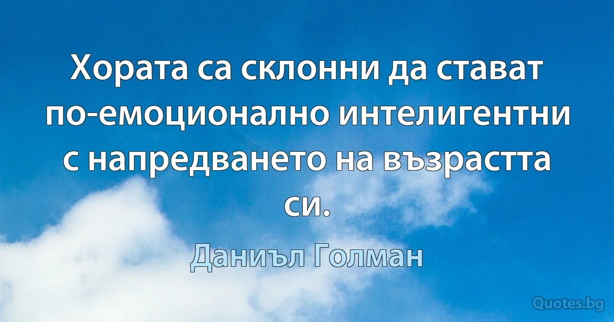 Хората са склонни да стават по-емоционално интелигентни с напредването на възрастта си. (Даниъл Голман)