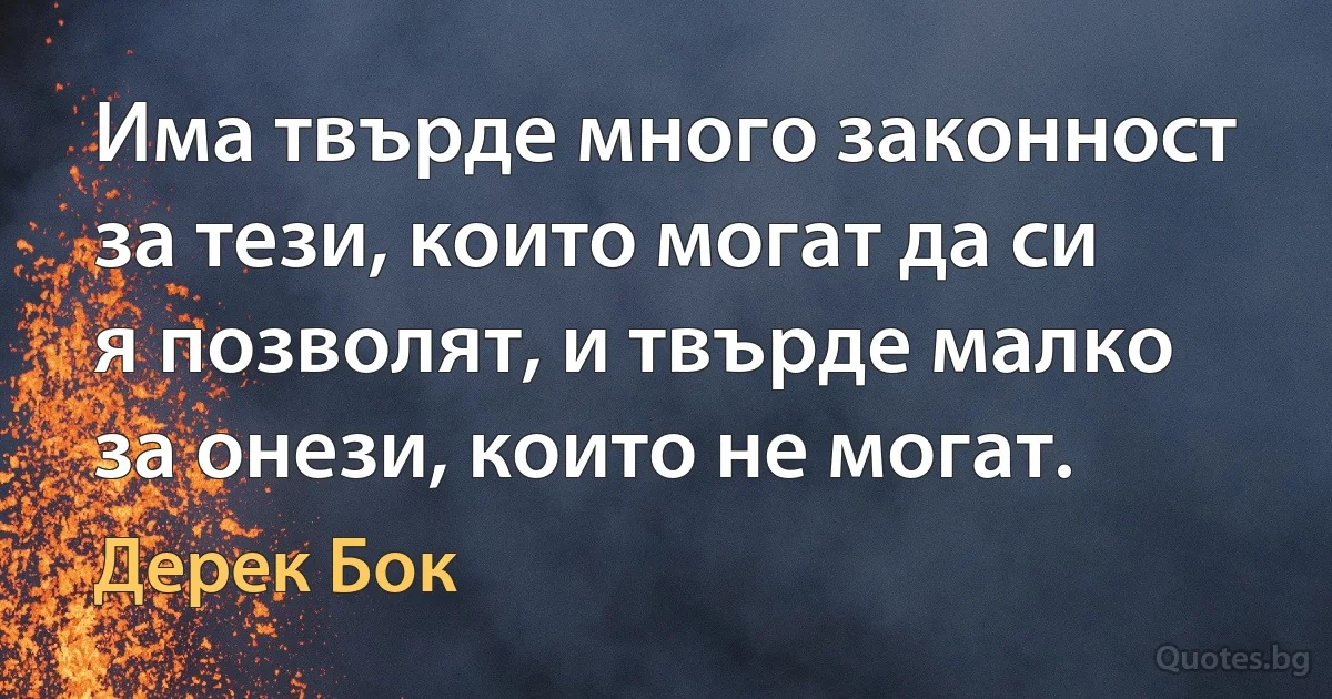 Има твърде много законност за тези, които могат да си я позволят, и твърде малко за онези, които не могат. (Дерек Бок)