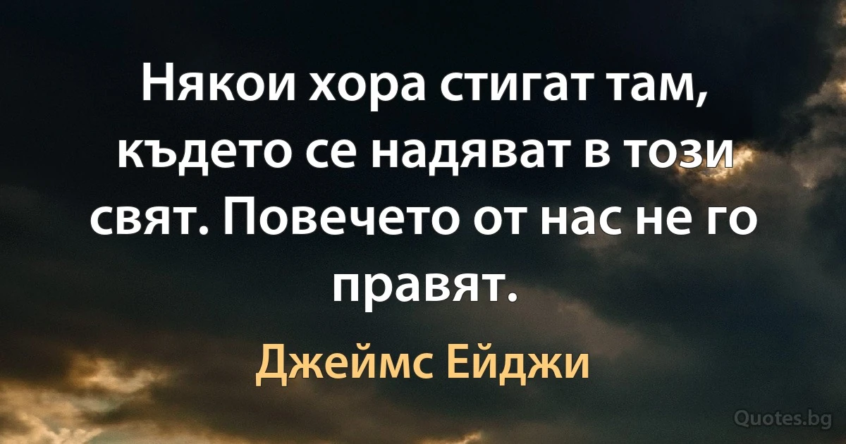 Някои хора стигат там, където се надяват в този свят. Повечето от нас не го правят. (Джеймс Ейджи)