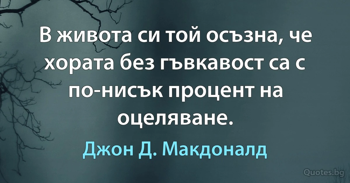 В живота си той осъзна, че хората без гъвкавост са с по-нисък процент на оцеляване. (Джон Д. Макдоналд)