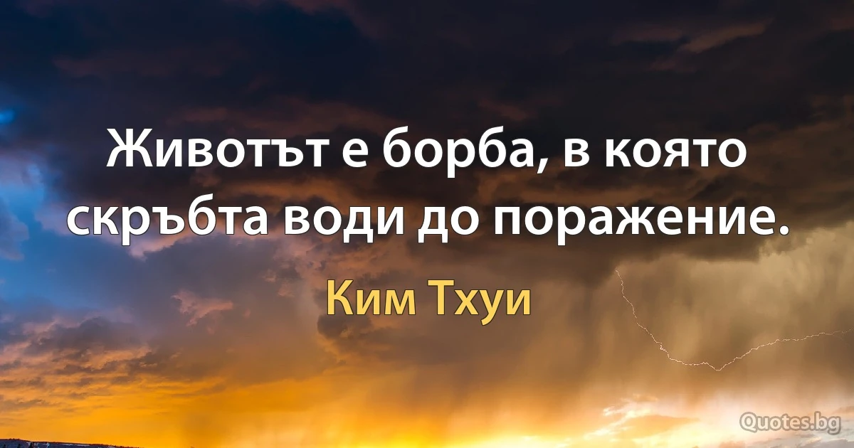 Животът е борба, в която скръбта води до поражение. (Ким Тхуи)