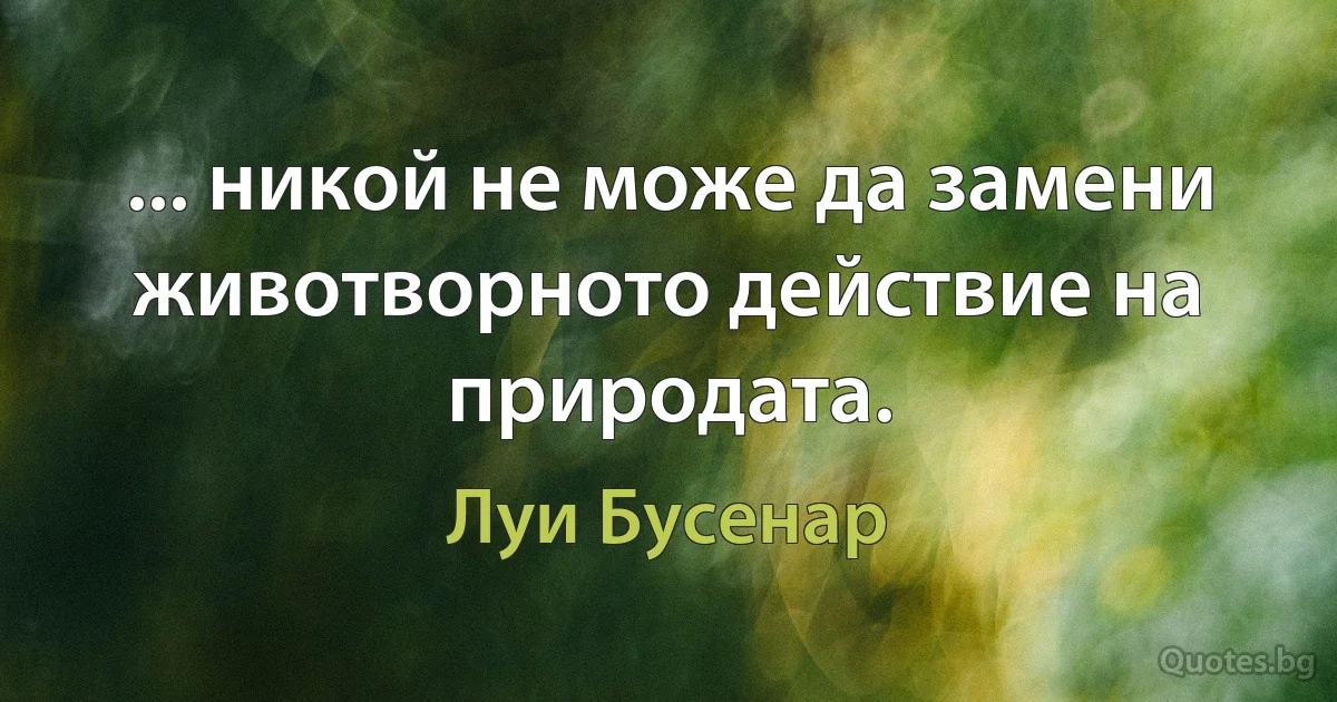 ... никой не може да замени животворното действие на природата. (Луи Бусенар)