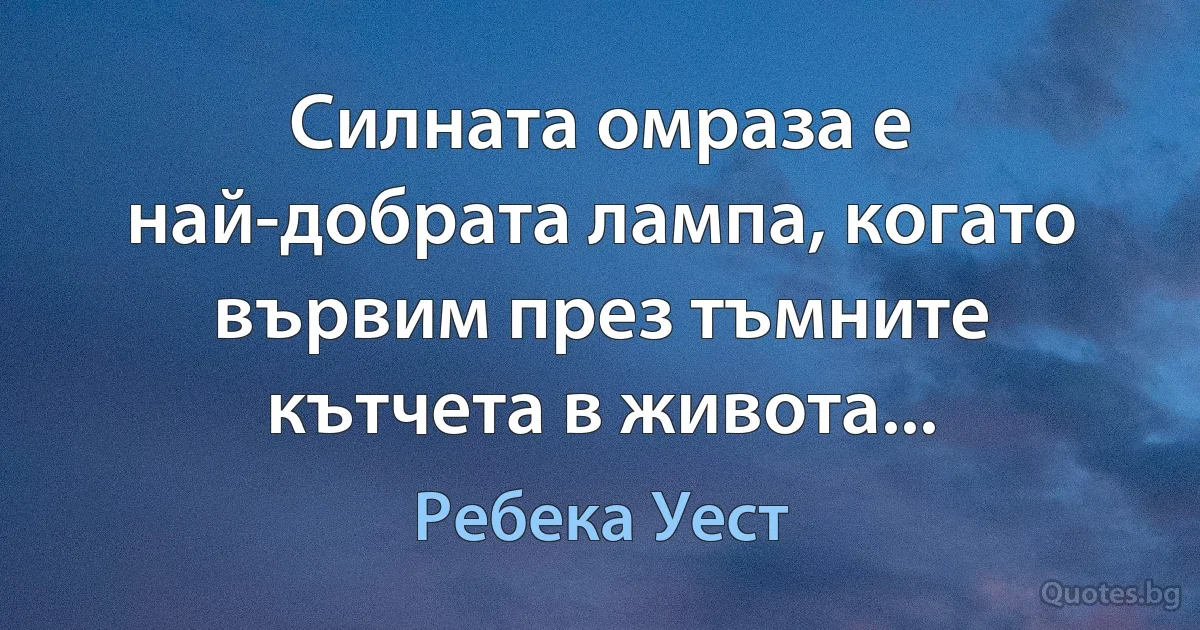 Силната омраза е най-добрата лампа, когато вървим през тъмните кътчета в живота... (Ребека Уест)