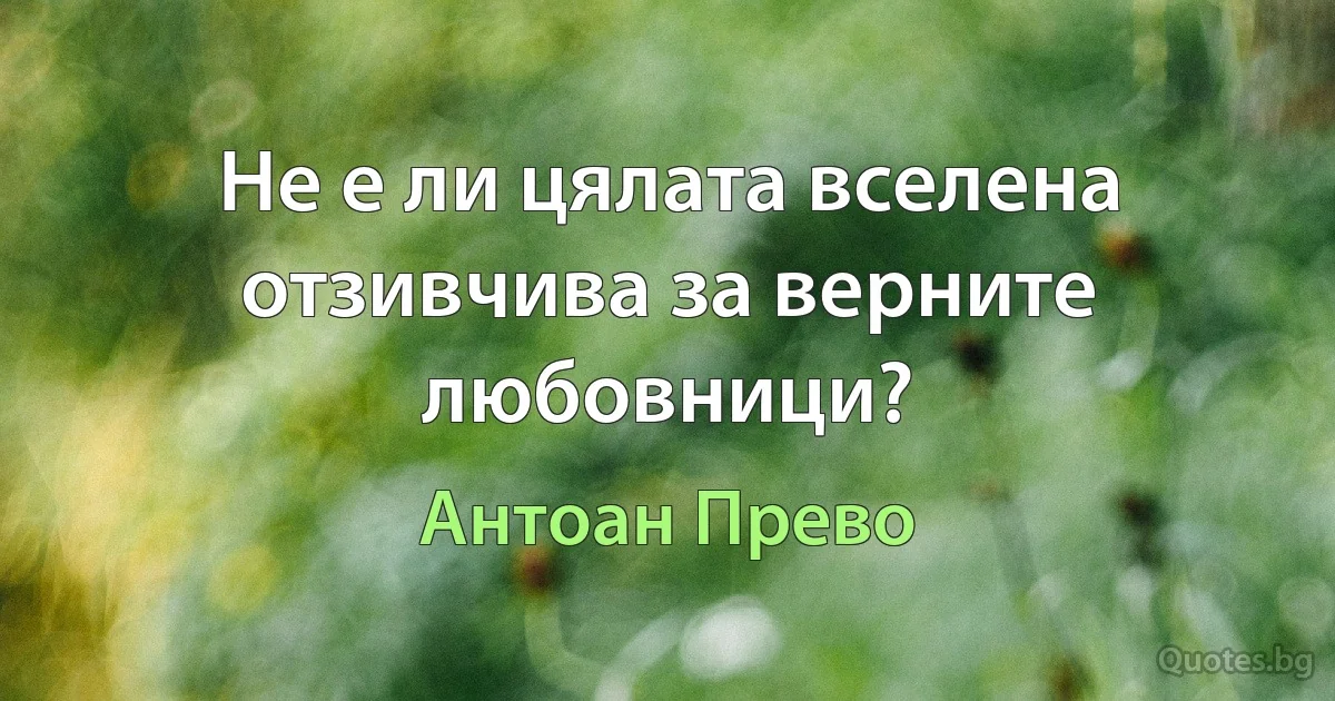 Не е ли цялата вселена отзивчива за верните любовници? (Антоан Прево)