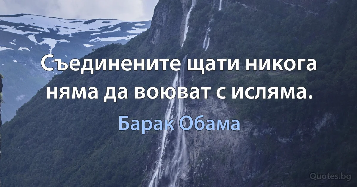 Съединените щати никога няма да воюват с исляма. (Барак Обама)