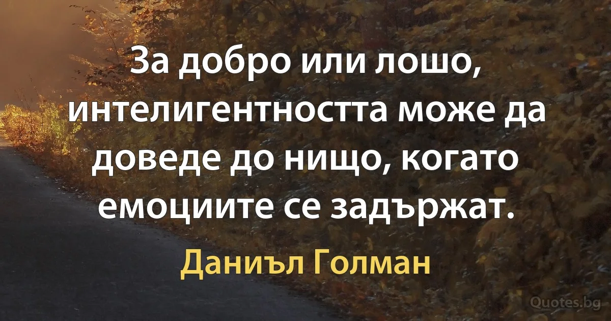 За добро или лошо, интелигентността може да доведе до нищо, когато емоциите се задържат. (Даниъл Голман)