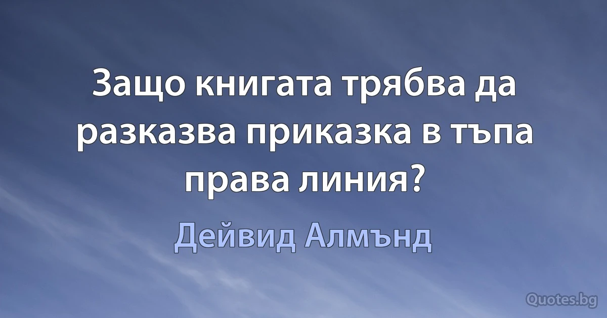 Защо книгата трябва да разказва приказка в тъпа права линия? (Дейвид Алмънд)