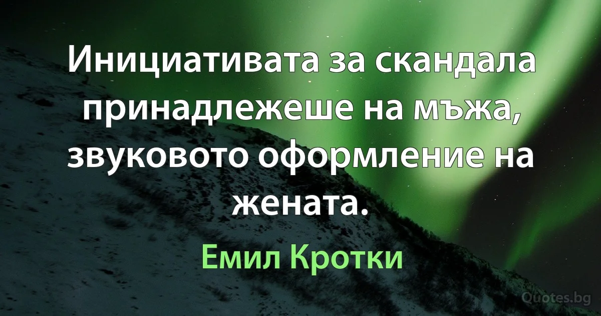 Инициативата за скандала принадлежеше на мъжа, звуковото оформление на жената. (Емил Кротки)