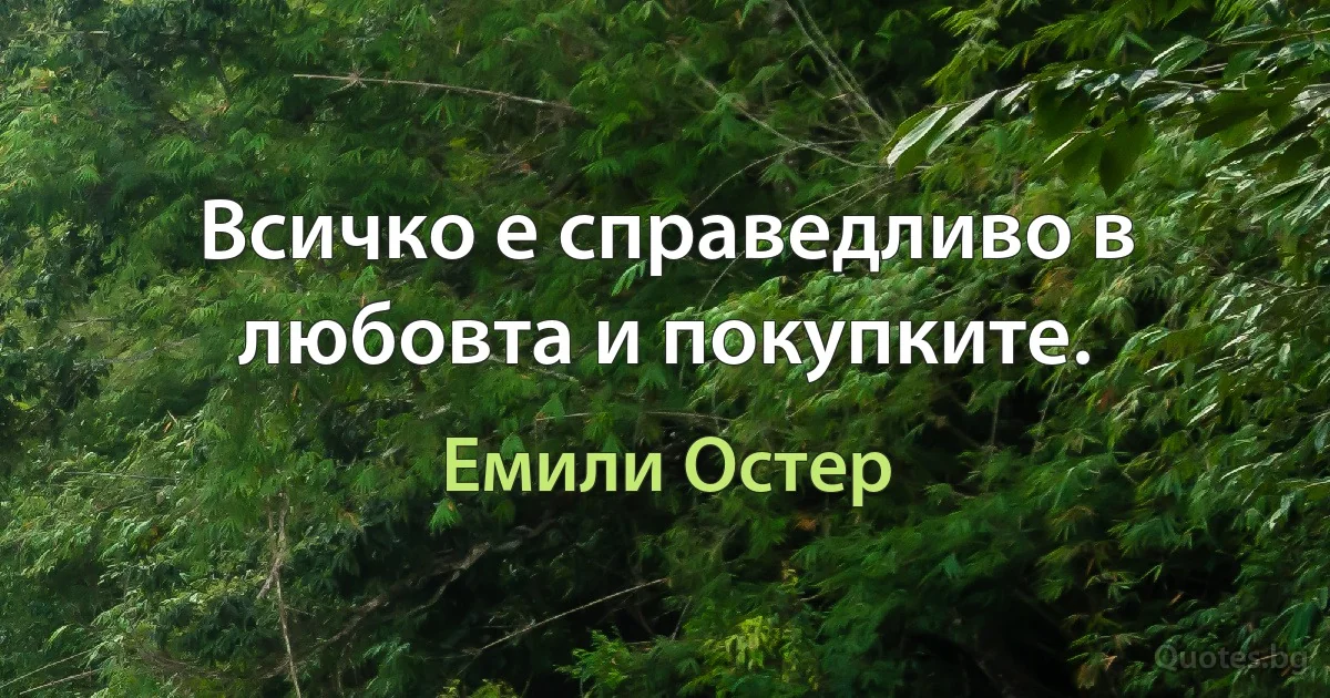 Всичко е справедливо в любовта и покупките. (Емили Остер)