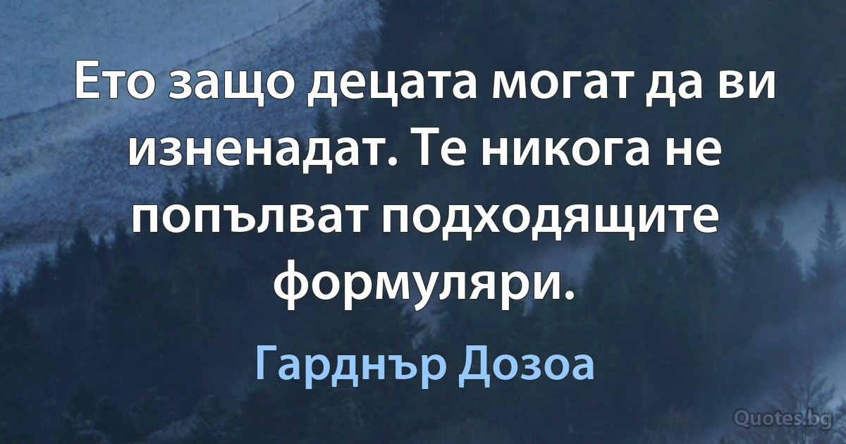 Ето защо децата могат да ви изненадат. Те никога не попълват подходящите формуляри. (Гарднър Дозоа)