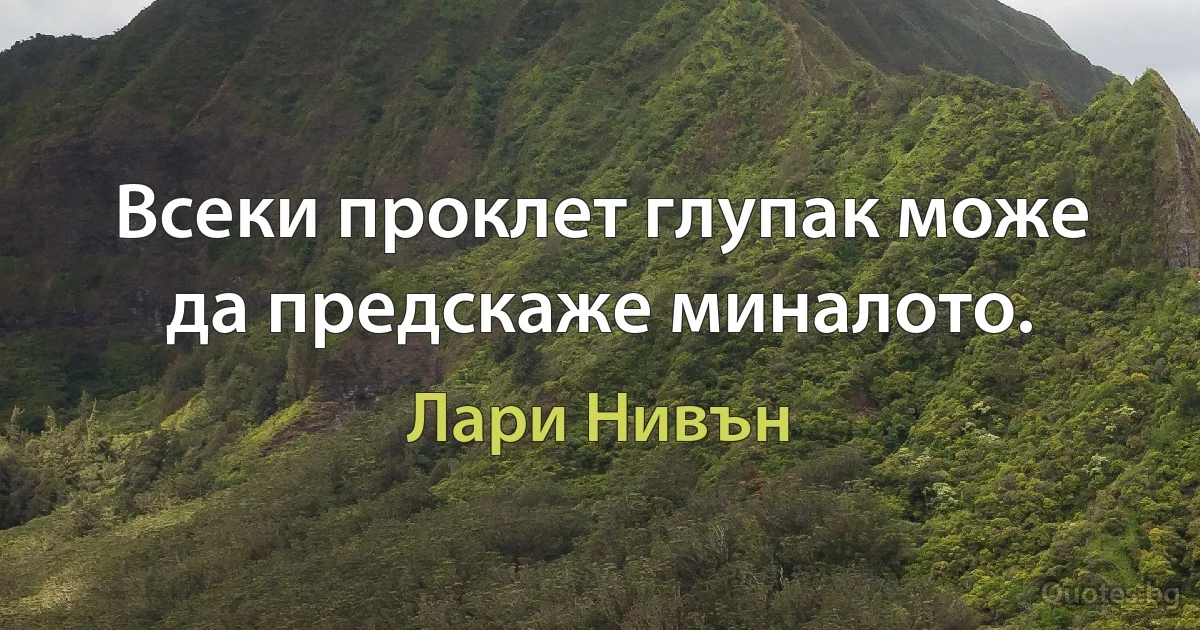 Всеки проклет глупак може да предскаже миналото. (Лари Нивън)